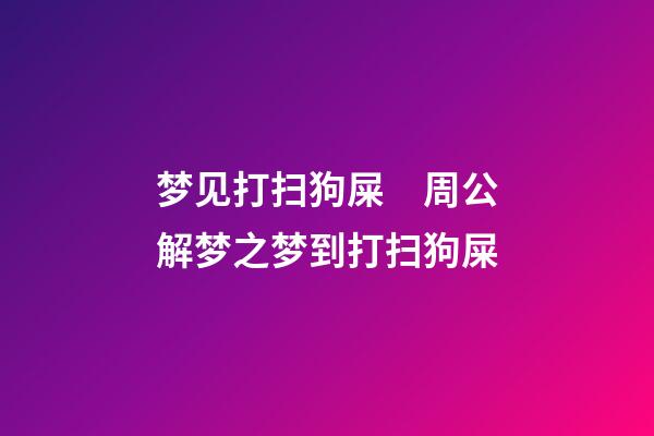 梦见打扫狗屎　周公解梦之梦到打扫狗屎